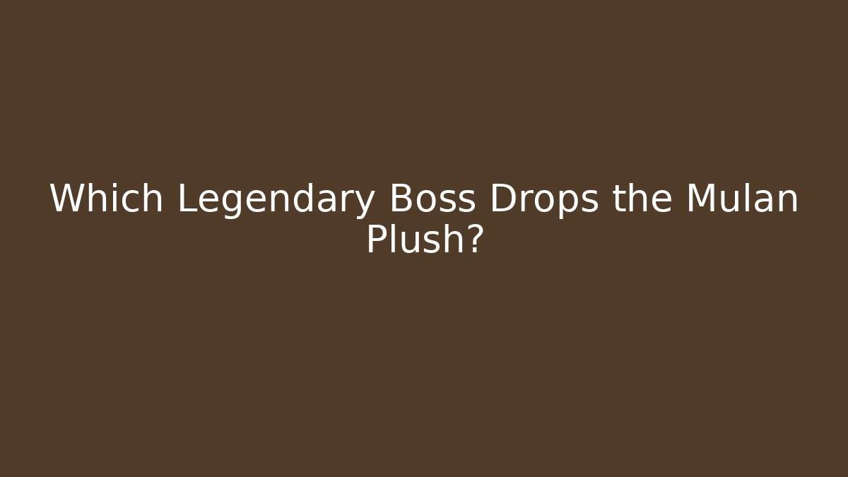 Which Legendary Boss Drops the Mulan Plush? - Create More Assets