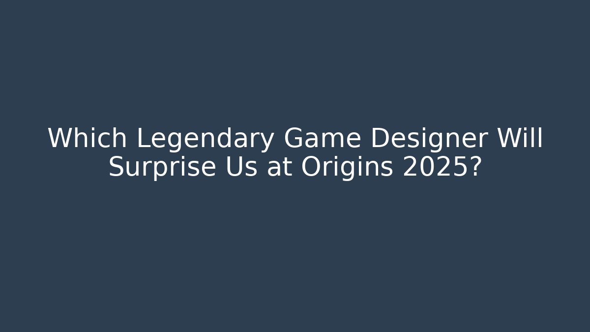 Which Legendary Game Designer Will Surprise Us at Origins 2025?