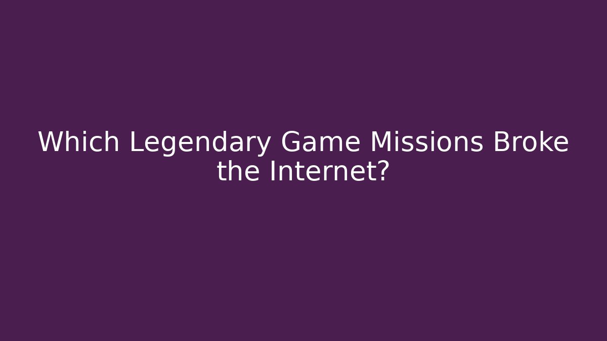 Which Legendary Game Missions Broke the Internet? - Create More Assets
