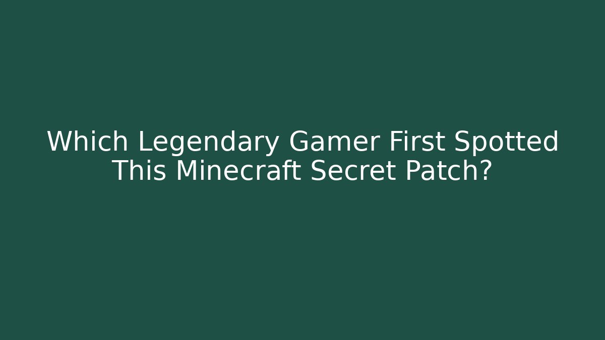 Which Legendary Gamer First Spotted This Minecraft Secret Patch? - Create More Assets