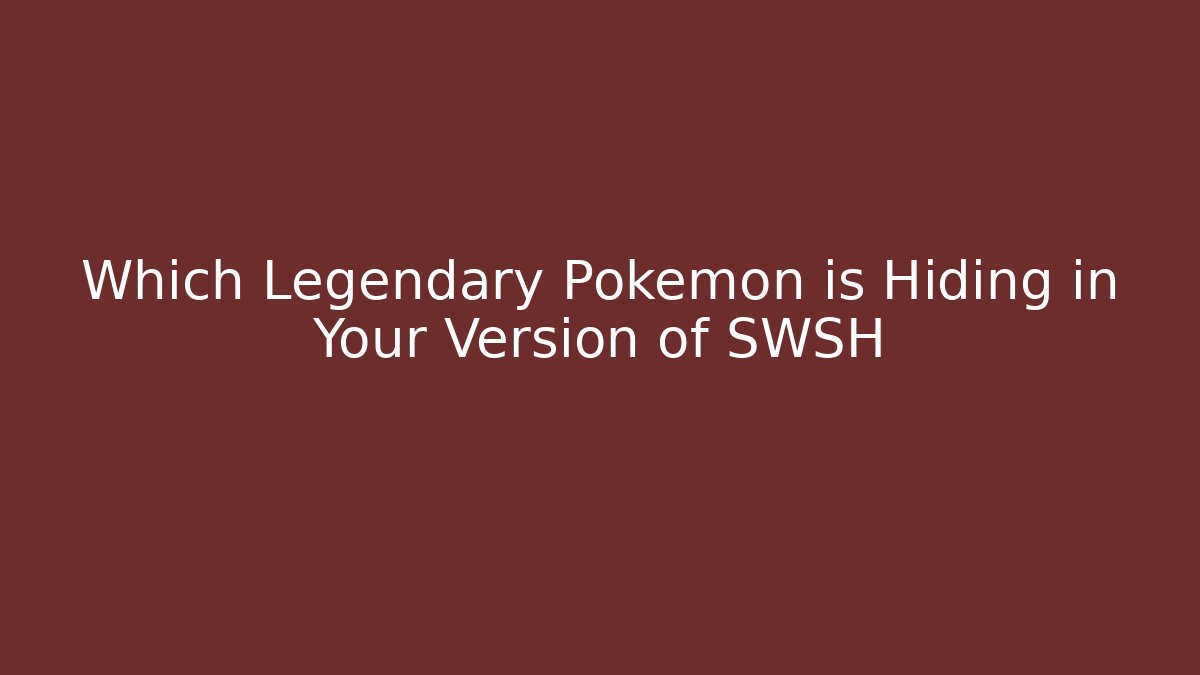 Which Legendary Pokémon is Hiding in Your Version of SWSH