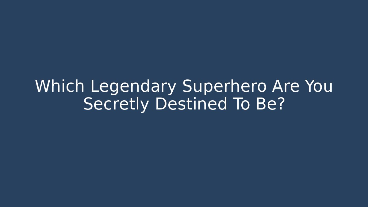Which Legendary Superhero Are You Secretly Destined To Be?