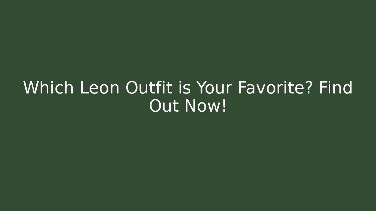 Which Leon Outfit is Your Favorite? Find Out Now!