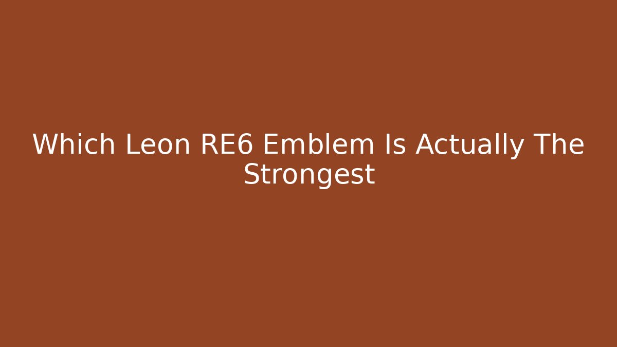 Which Leon RE6 Emblem Is Actually The Strongest - Create More Assets