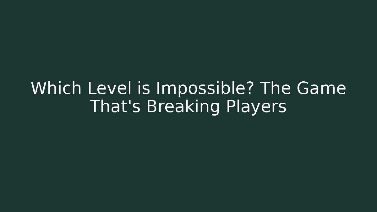 Which Level is Impossible? The Game That's Breaking Players