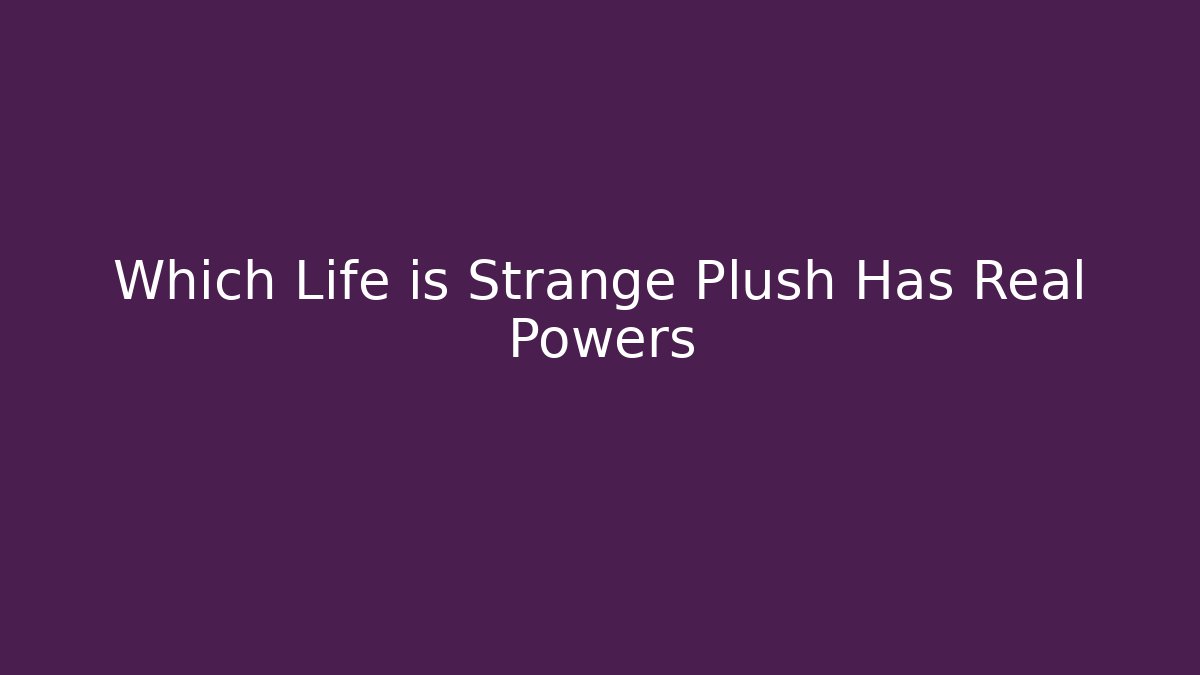 Which Life is Strange Plush Has Real Powers