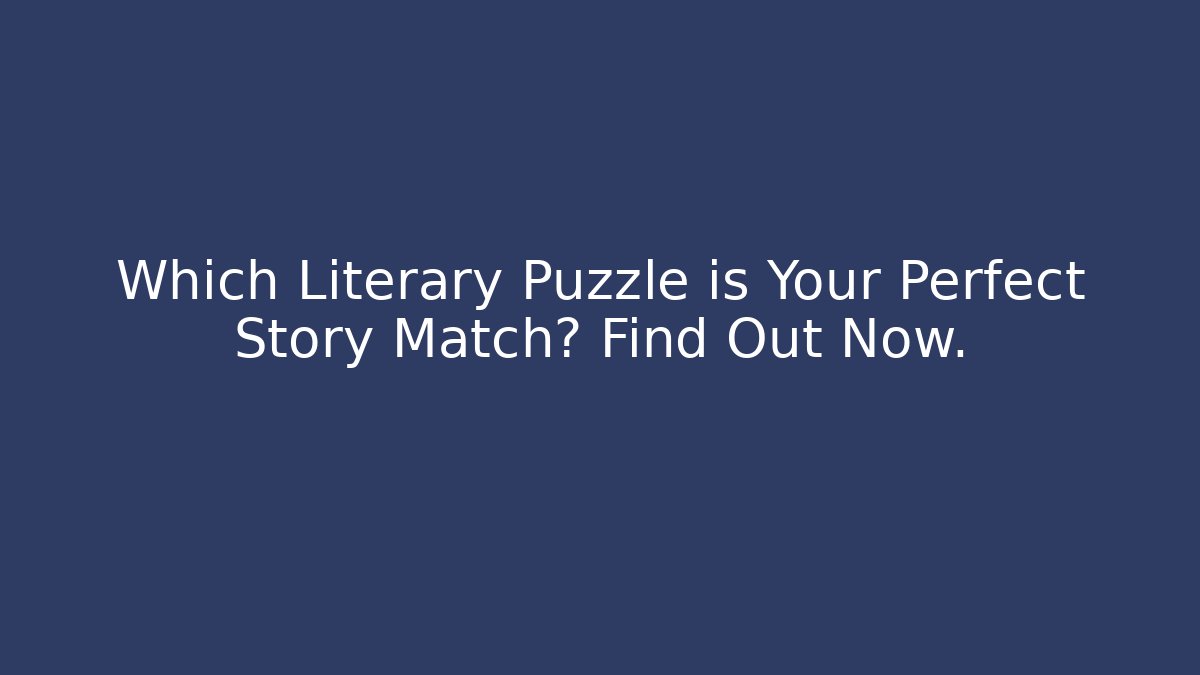 Which Literary Puzzle is Your Perfect Story Match? Find Out Now.