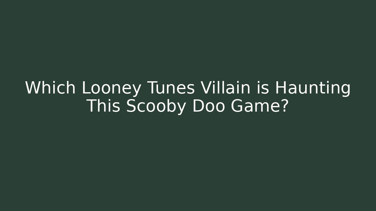 Which Looney Tunes Villain is Haunting This Scooby Doo Game?