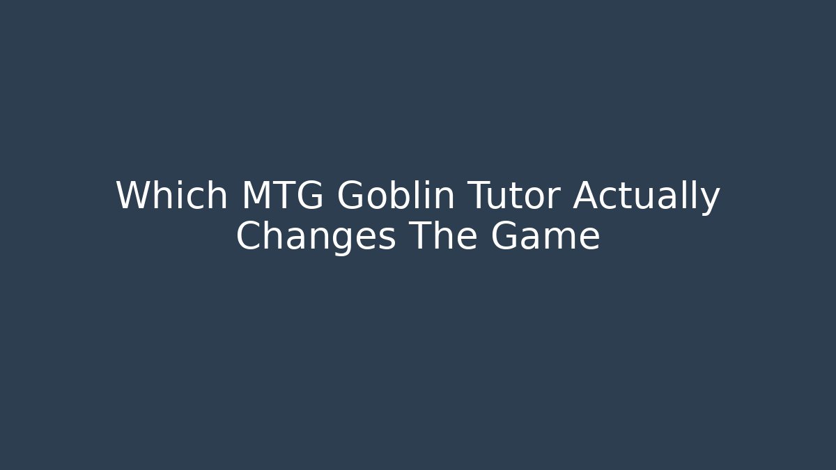 Which MTG Goblin Tutor Actually Changes The Game - Create More Assets