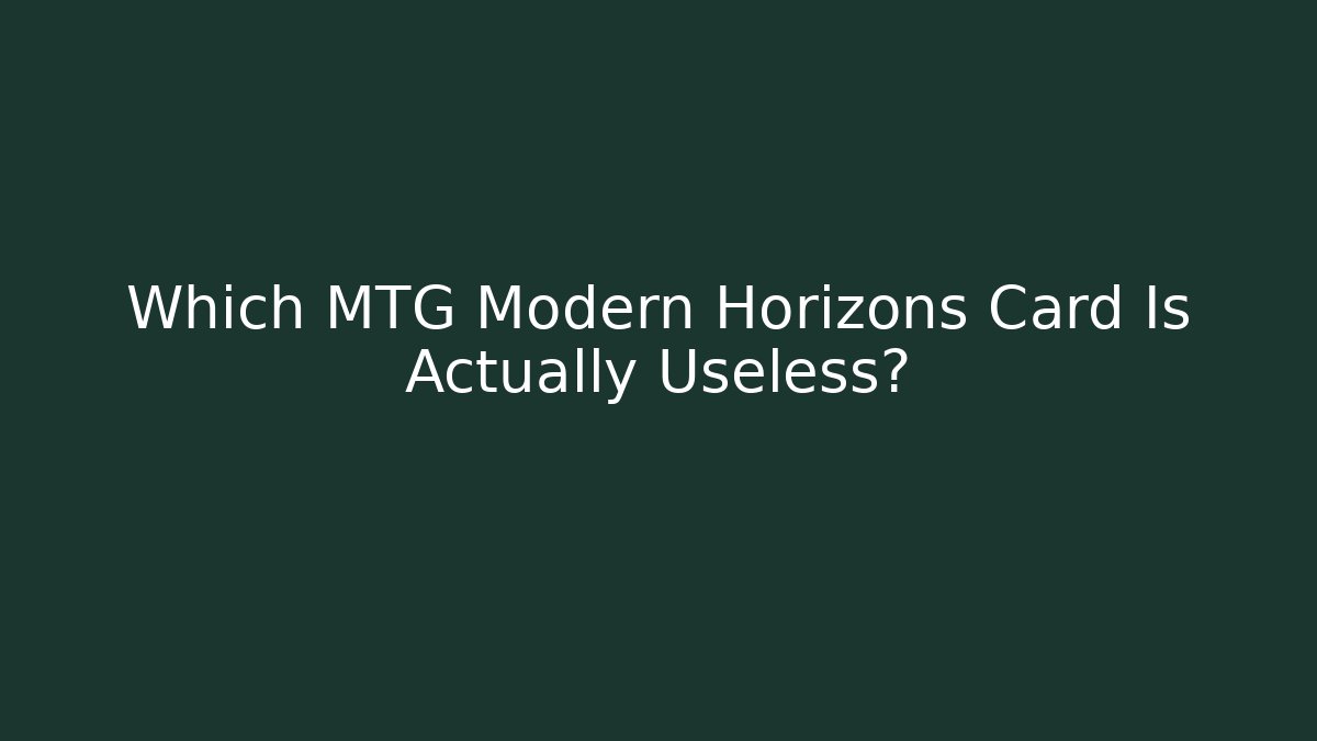 Which MTG Modern Horizons Card Is Actually Useless?