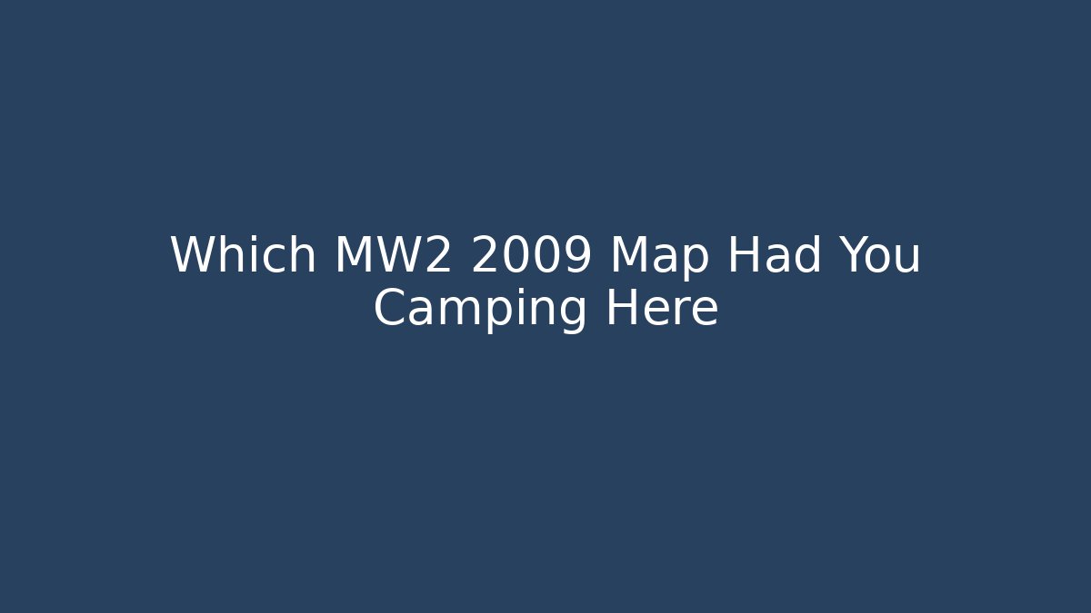 Which MW2 2009 Map Had You Camping Here