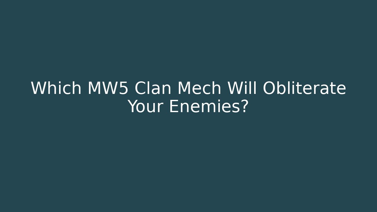 Which MW5 Clan Mech Will Obliterate Your Enemies? - Create More Assets