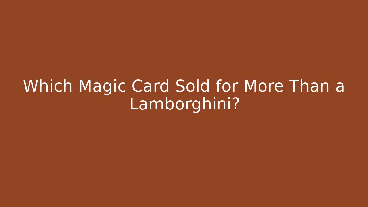 Which Magic Card Sold for More Than a Lamborghini?
