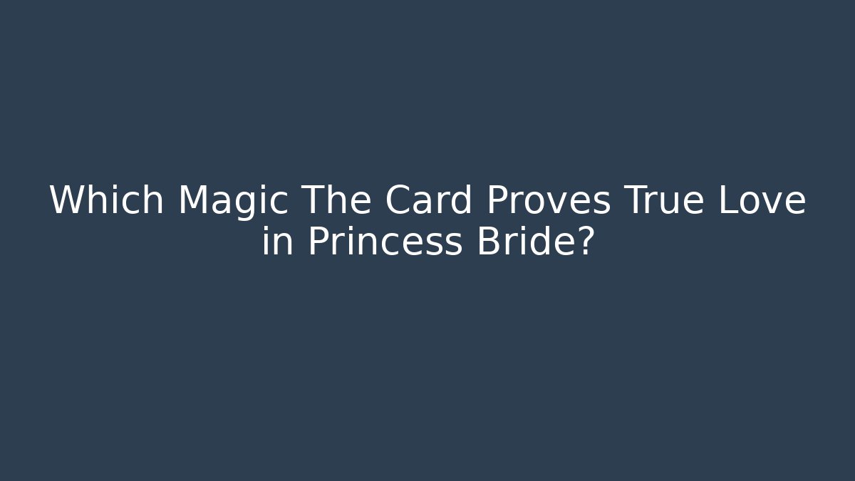 Which Magic The Card Proves True Love in Princess Bride?