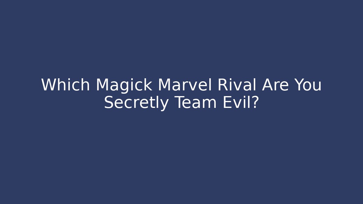 Which Magick Marvel Rival Are You Secretly Team Evil?