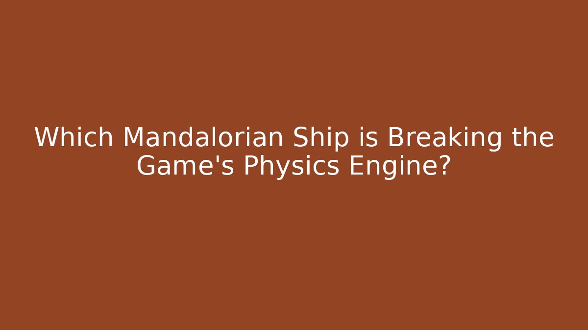 Which Mandalorian Ship is Breaking the Game's Physics Engine?