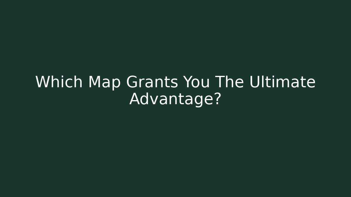 Which Map Grants You The Ultimate Advantage?