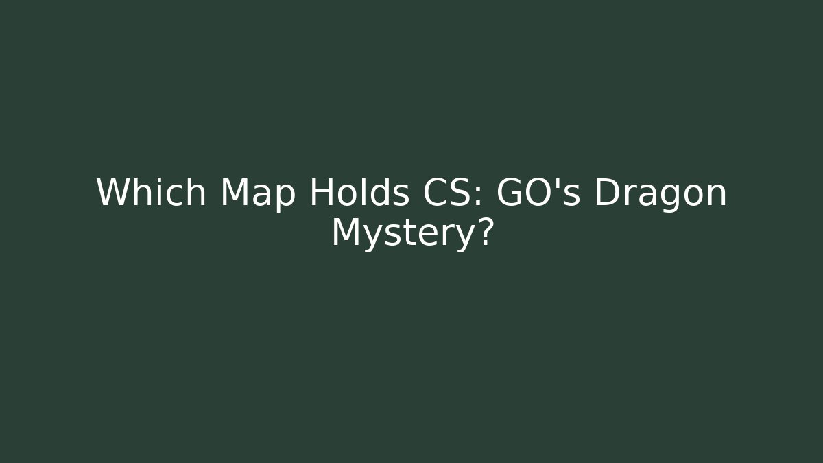 Which Map Holds CS: GO's Dragon Mystery?