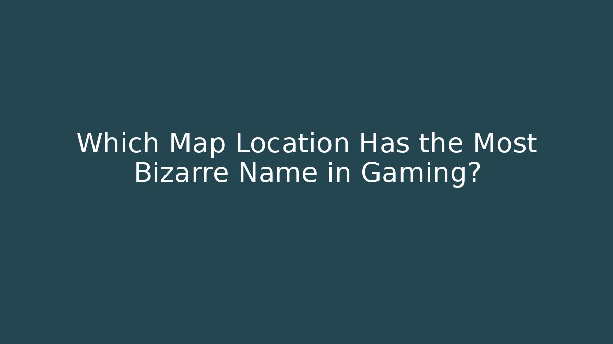 Which Map Location Has the Most Bizarre Name in Gaming?