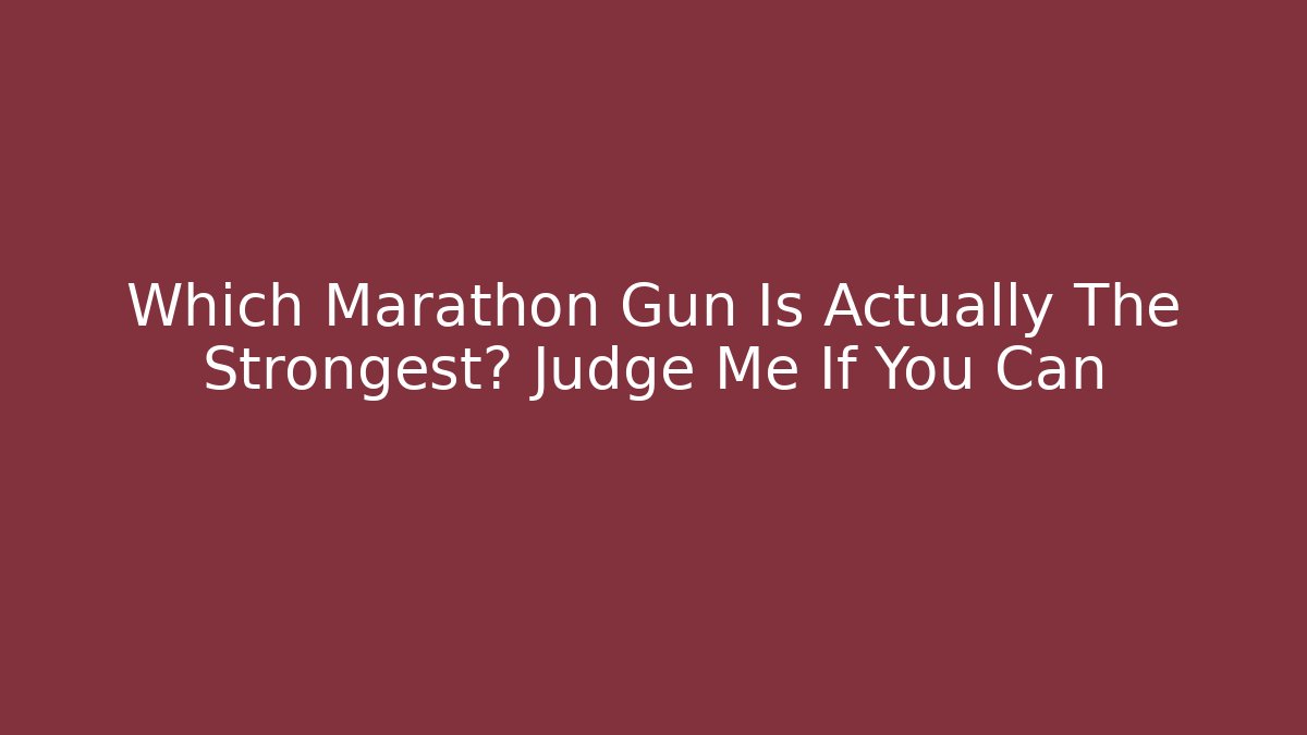 Which Marathon Gun Is Actually The Strongest? Judge Me If You Can
