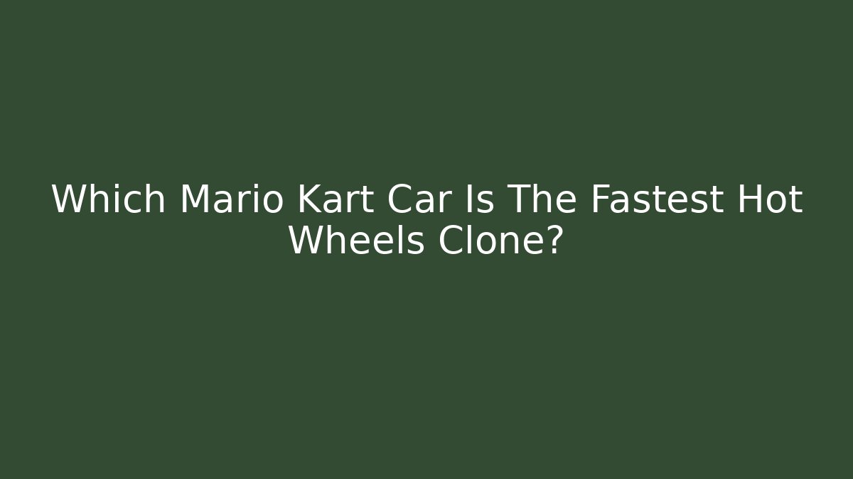 Which Mario Kart Car Is The Fastest Hot Wheels Clone?