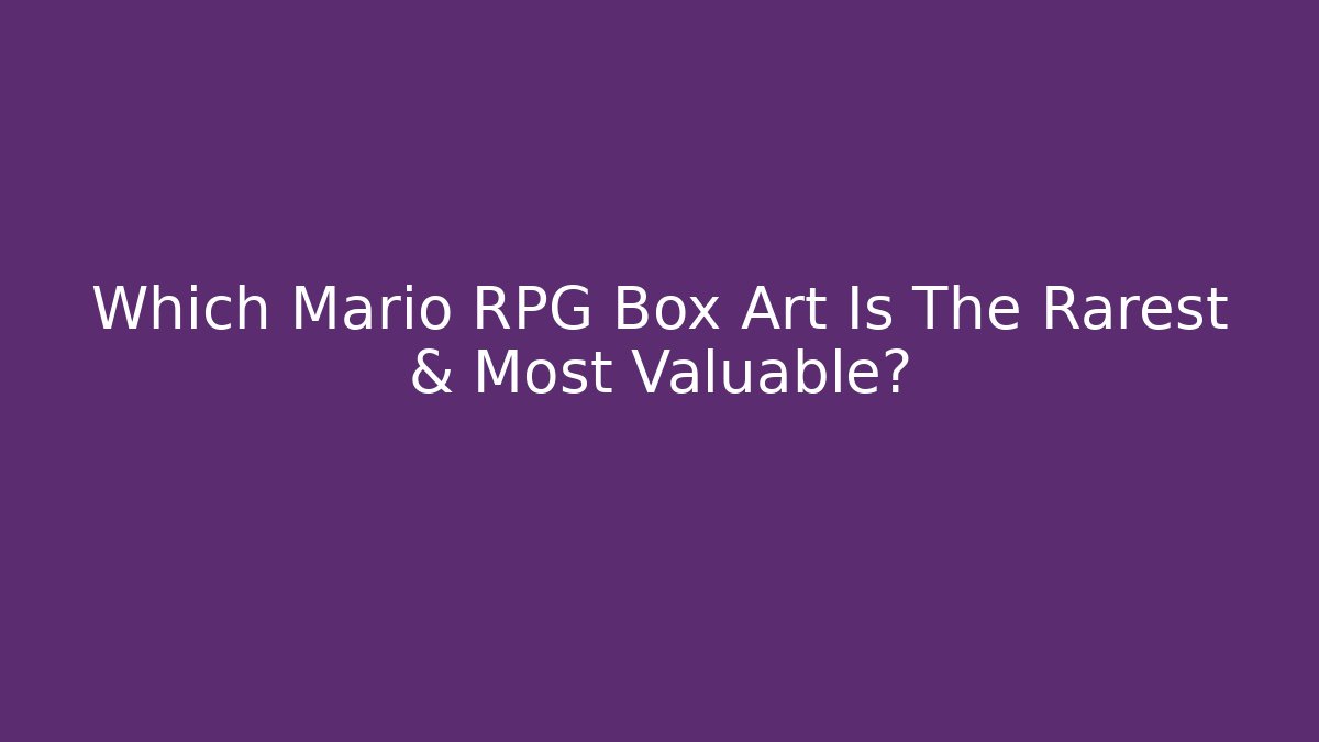 Which Mario RPG Box Art Is The Rarest & Most Valuable?