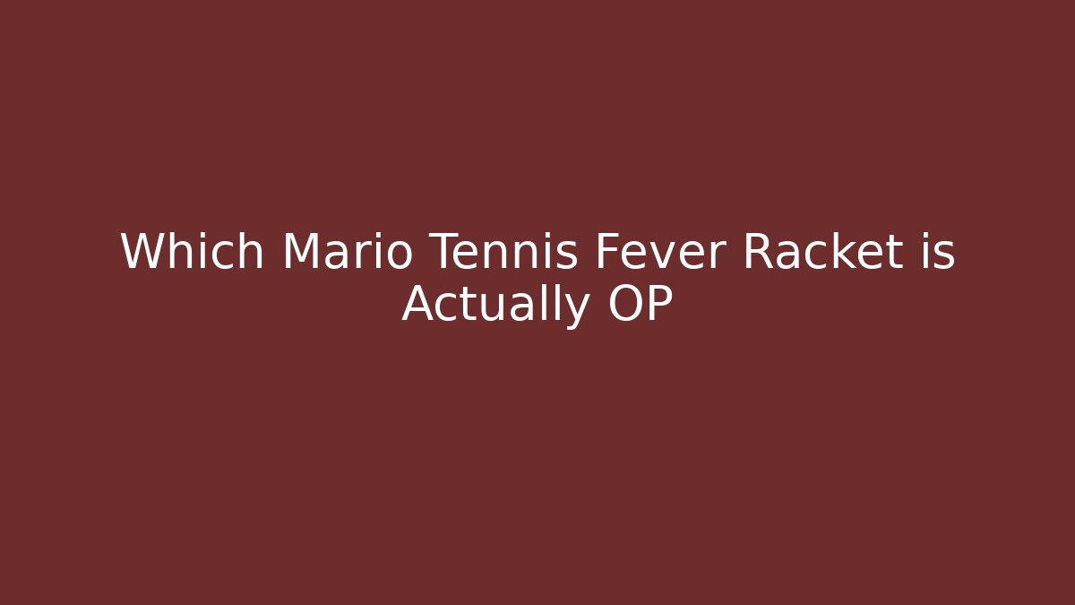 Which Mario Tennis Fever Racket is Actually OP