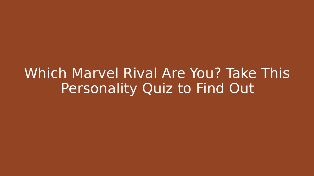 Which Marvel Rival Are You? Take This Personality Quiz to Find Out