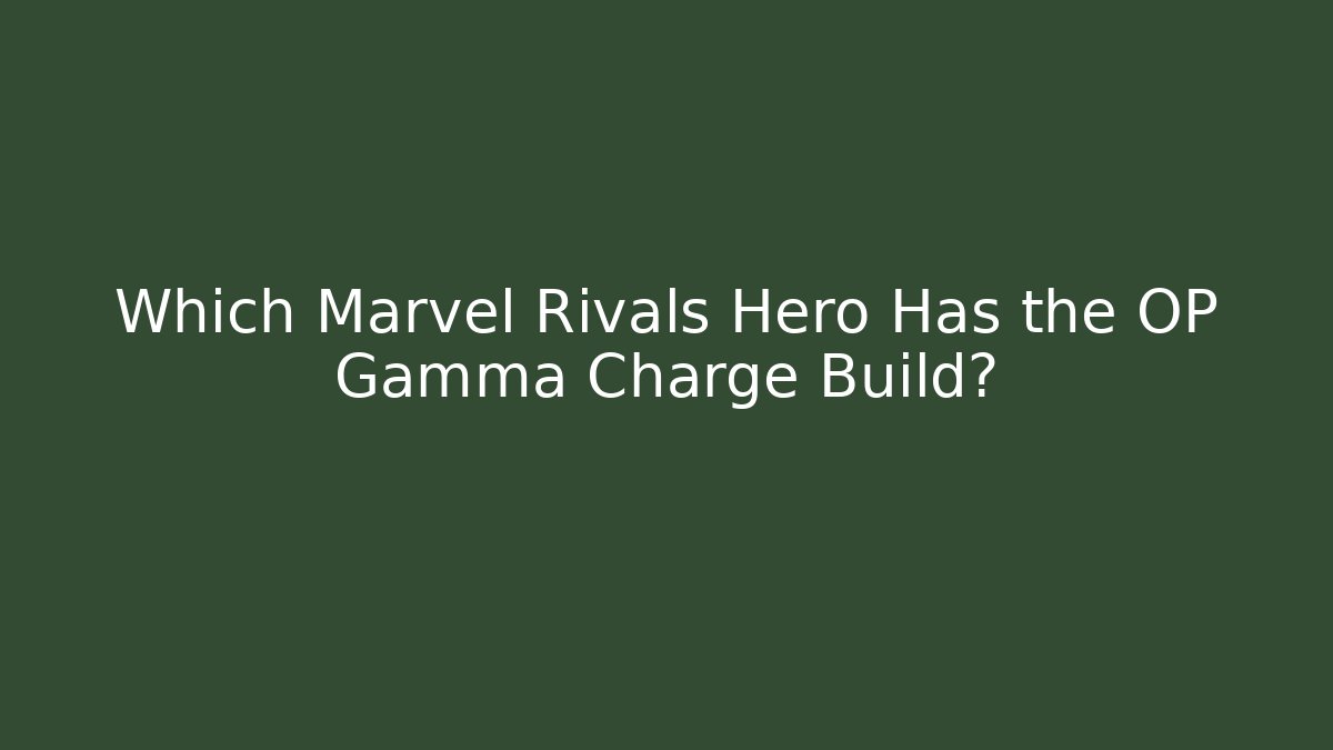 Which Marvel Rivals Hero Has the OP Gamma Charge Build?