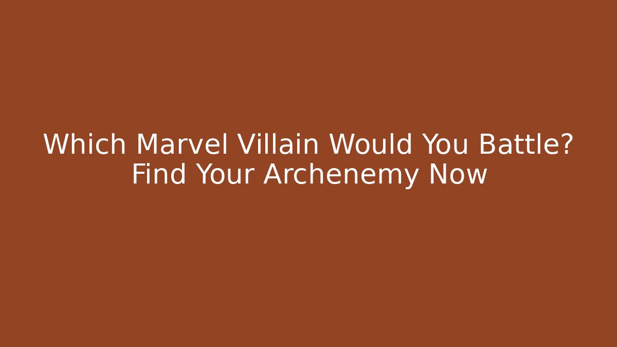 Which Marvel Villain Would You Battle? Find Your Archenemy Now