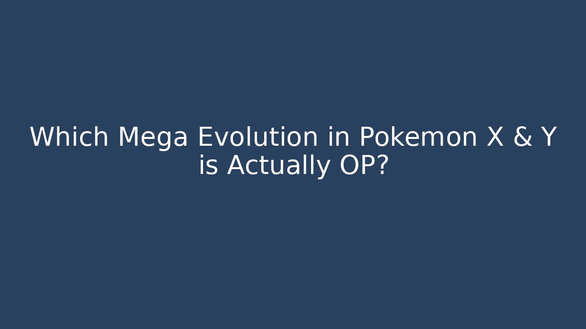 Which Mega Evolution in Pokémon X & Y is Actually OP? - Create More Assets
