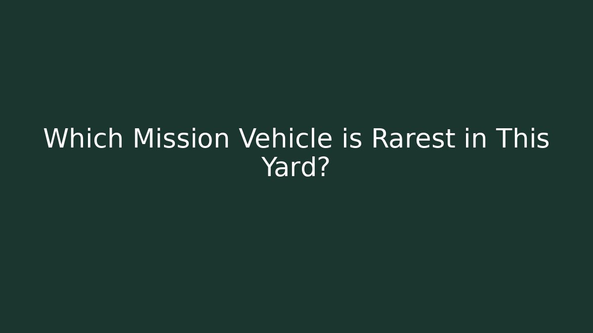 Which Mission Vehicle is Rarest in This Yard?