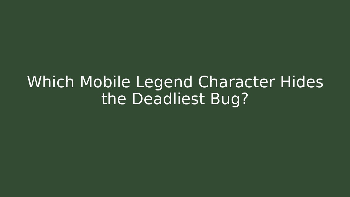 Which Mobile Legend Character Hides the Deadliest Bug?