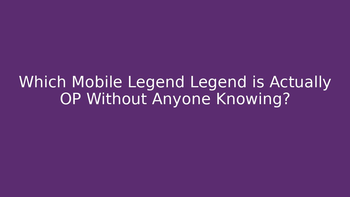 Which Mobile Legend Legend is Actually OP Without Anyone Knowing?