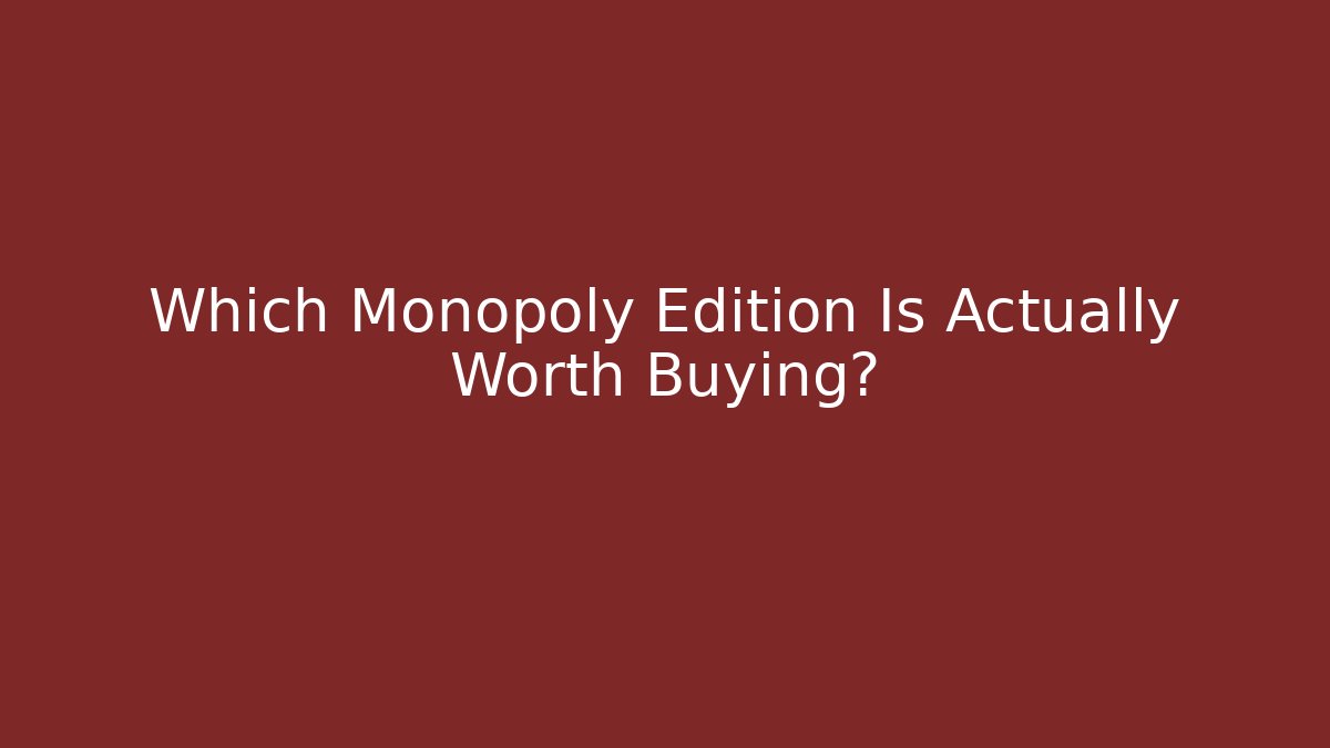 Which Monopoly Edition Is Actually Worth Buying? - Create More Assets