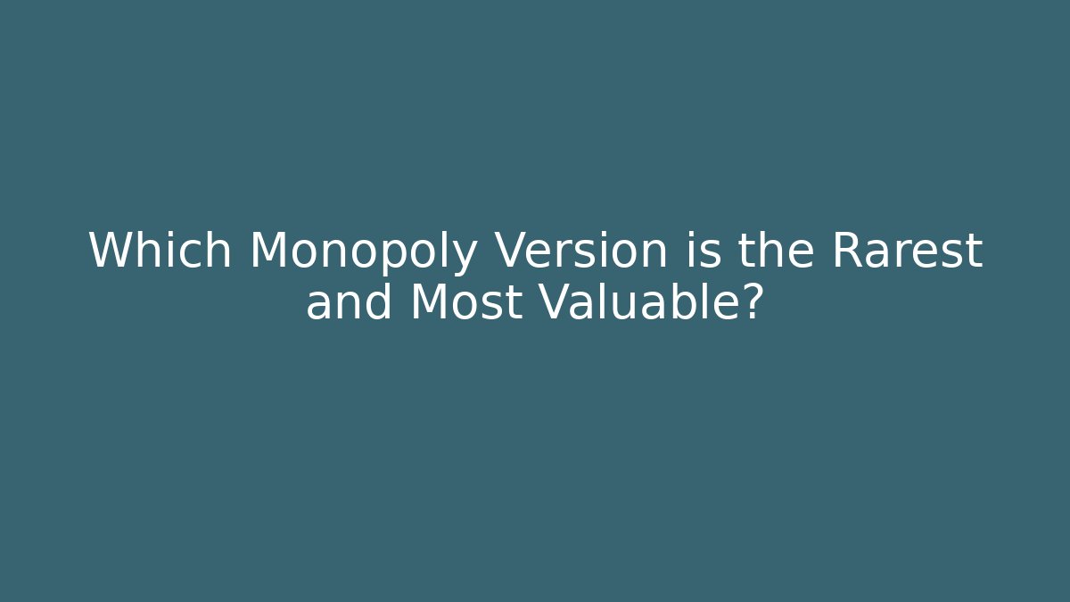 Which Monopoly Version is the Rarest and Most Valuable?