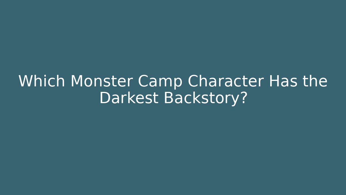 Which Monster Camp Character Has the Darkest Backstory?