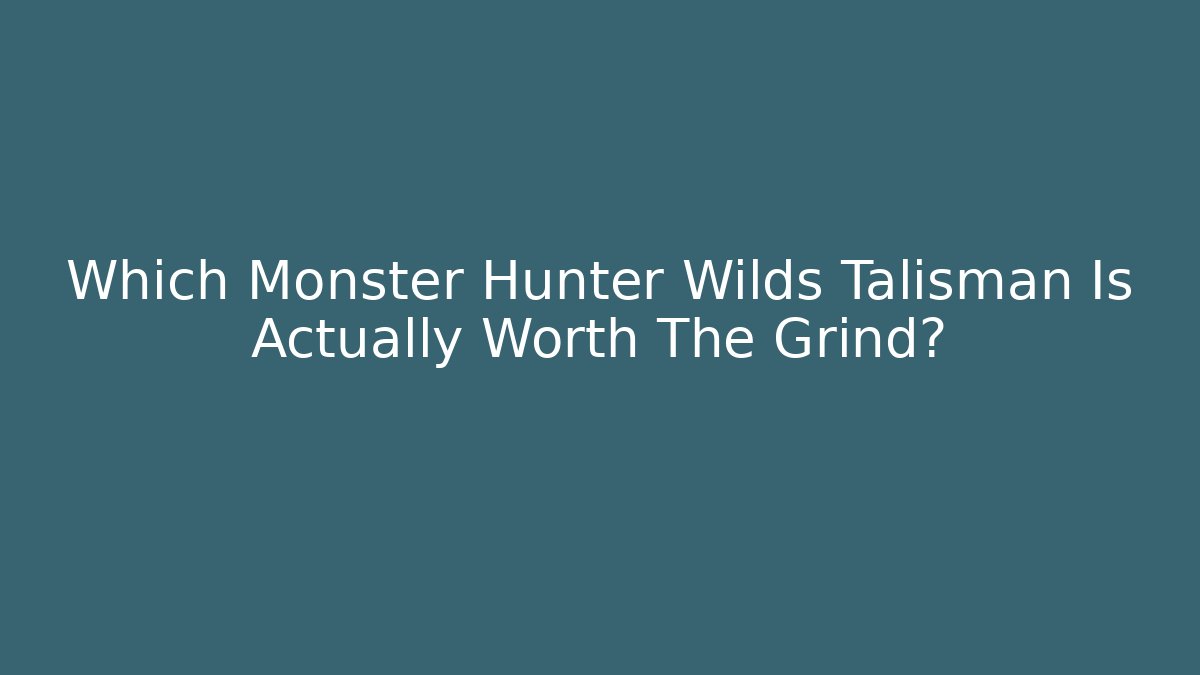 Which Monster Hunter Wilds Talisman Is Actually Worth The Grind?