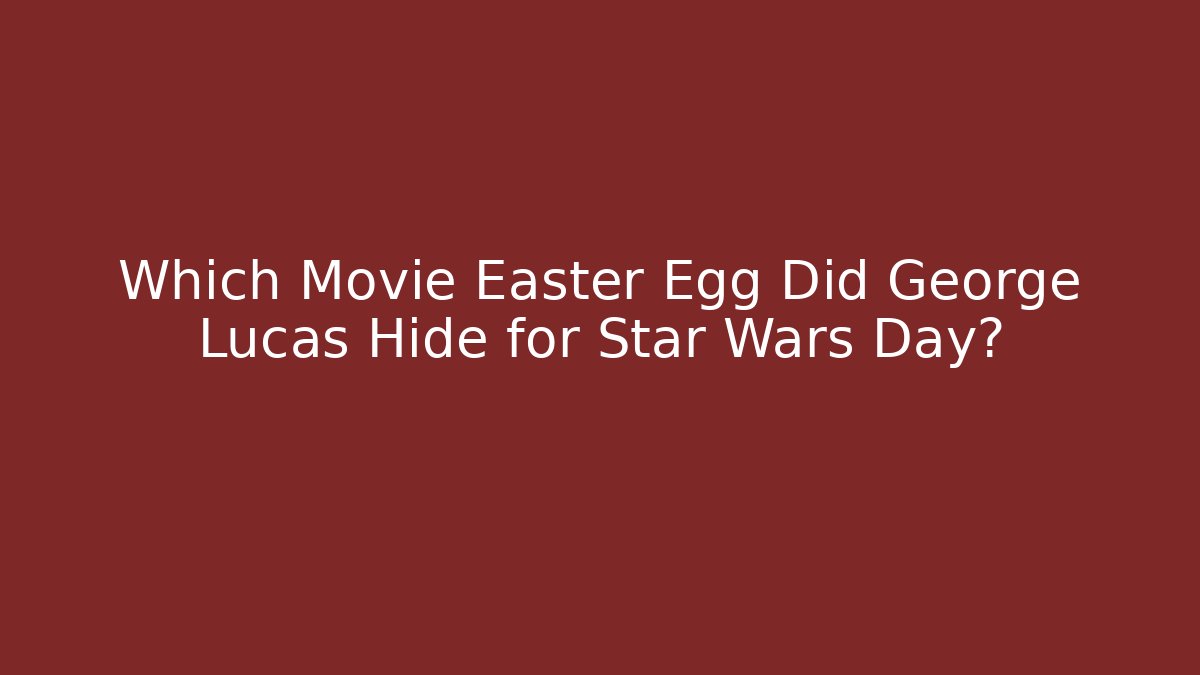 Which Movie Easter Egg Did George Lucas Hide for Star Wars Day?