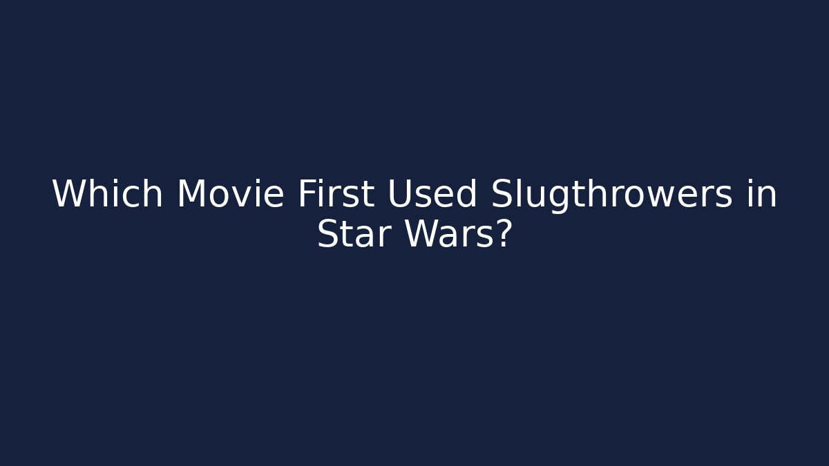 Which Movie First Used Slugthrowers in Star Wars?