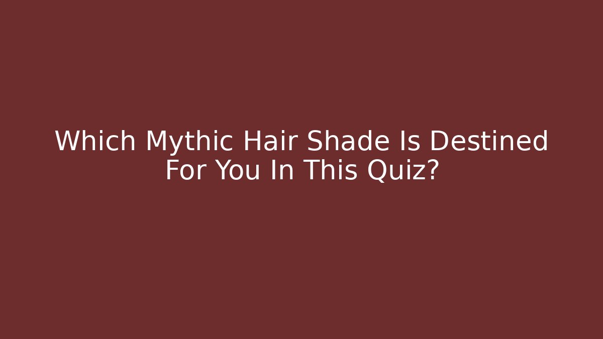 Which Mythic Hair Shade Is Destined For You In This Quiz?