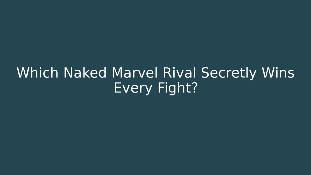 Which Naked Marvel Rival Secretly Wins Every Fight?