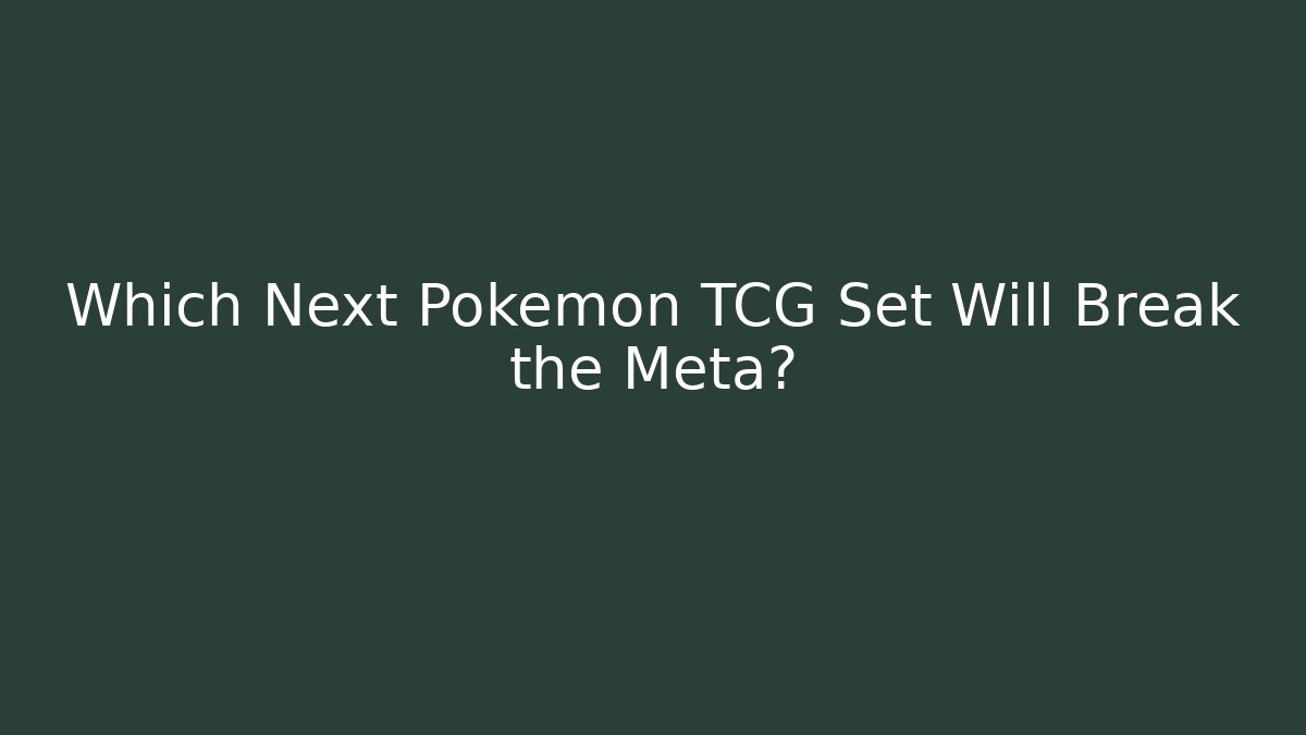 Which Next Pokemon TCG Set Will Break the Meta?