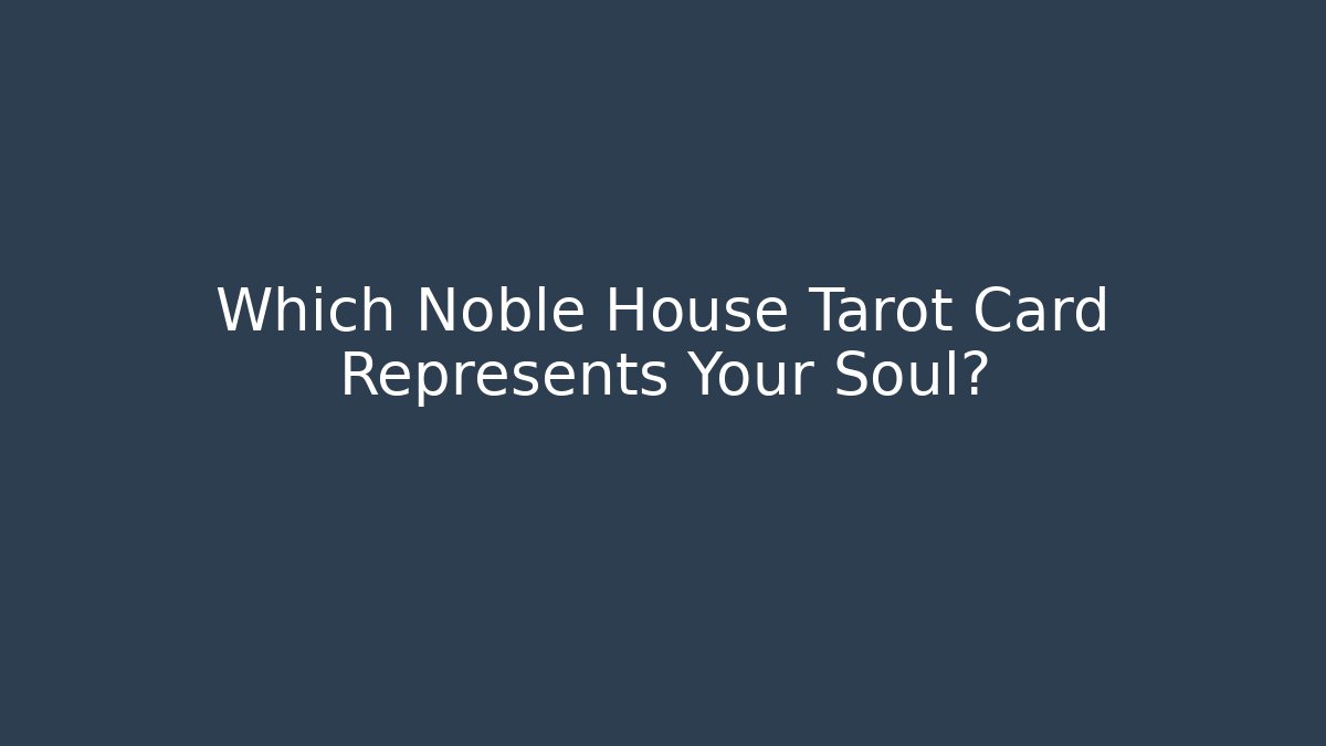Which Noble House Tarot Card Represents Your Soul?