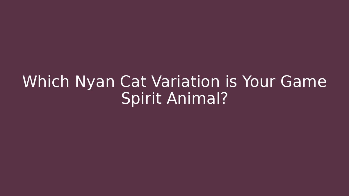 Which Nyan Cat Variation is Your Game Spirit Animal?