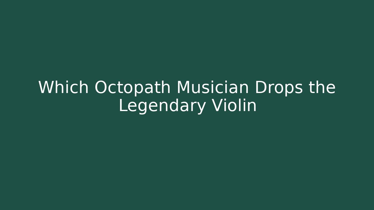 Which Octopath Musician Drops the Legendary Violin - Create More Assets