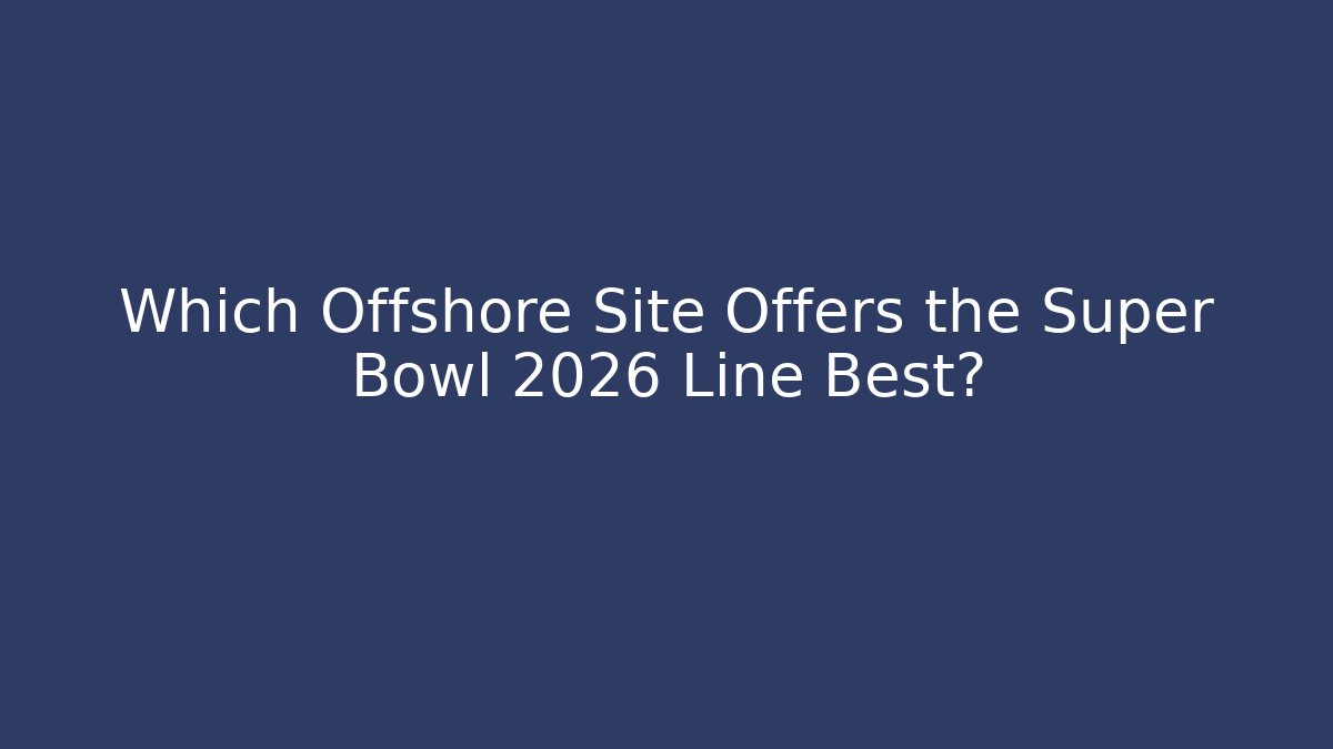 Which Offshore Site Offers the Super Bowl 2026 Line Best?