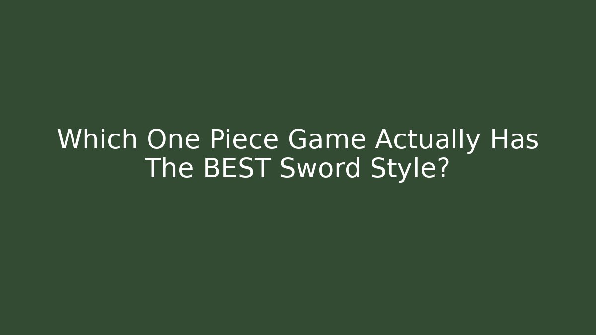 Which One Piece Game Actually Has The BEST Sword Style?