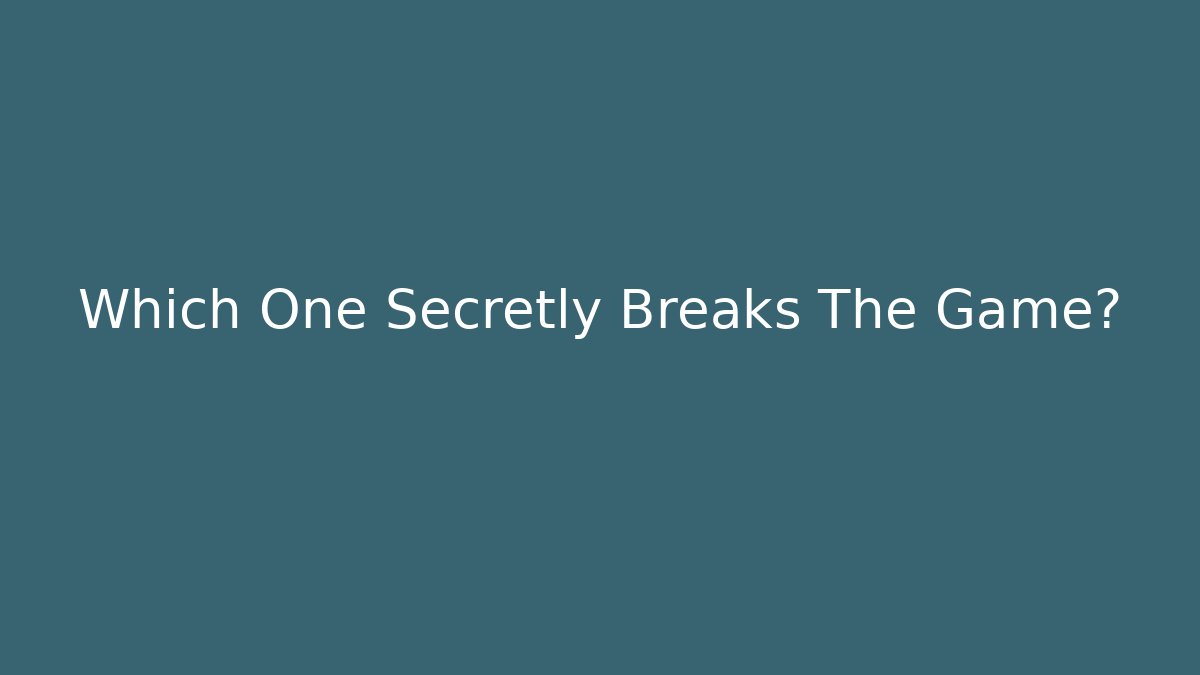 Which One Secretly Breaks The Game?