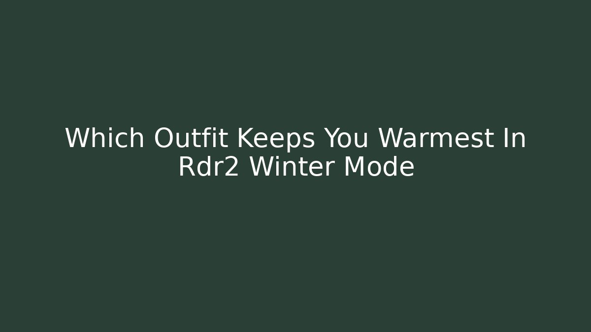 Which Outfit Keeps You Warmest In Rdr2 Winter Mode